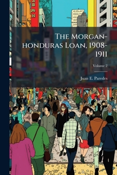 Paperback The Morgan-honduras Loan, 1908-1911; Volume 2 Book
