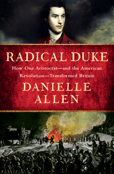 Radical Duke: How One Aristocrat?and the American Revolution?Transformed Britain