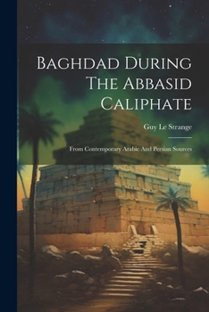 Paperback Baghdad During The Abbasid Caliphate: From Contemporary Arabic And Persian Sources Book