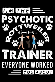 Paperback I, m The Psychotic Rottweiler Trainer Everyone Worked You About: Cute Rottweiler Dog Training Log, Great Accessories & Gift Idea for Rottweiler Traine Book