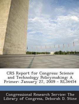 Paperback Crs Report for Congress: Science and Technology Policymaking: A Primer: January 27, 2009 - Rl34454 Book