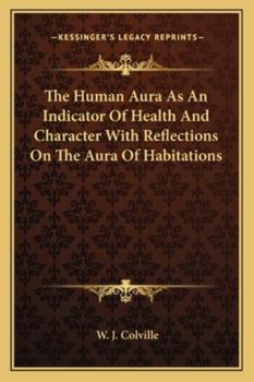 Paperback The Human Aura As An Indicator Of Health And Character With Reflections On The Aura Of Habitations Book