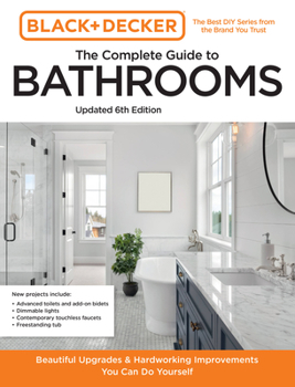 Paperback Black and Decker the Complete Guide to Bathrooms Updated 6th Edition: Beautiful Upgrades and Hardworking Improvements You Can Do Yourself Book