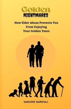 Paperback Golden Nightmares: How Elder Abuse Prevents you from Enjoying your Golden Years Book