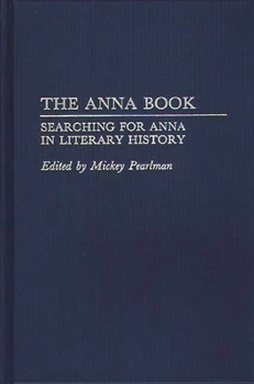 The Anna Book: Searching for Anna in Literary History (Contributions to the Study of World Literature)