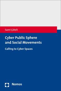 Paperback Cyber Public Sphere and Social Movements: Calling to Cyber Spaces Book
