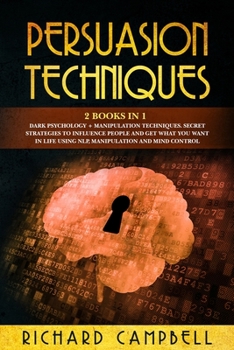 Paperback Persuasion Techniques: 2 Books in 1. Dark Psychology + Manipulation Techniques.: Secret Strategies to Influence People and Get What You Want Book