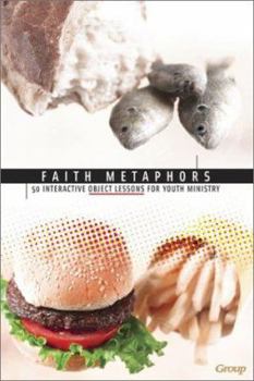 Paperback Faith Metaphors: 50 Interactive Object Lessons for Youth Ministry Book