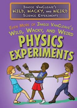 Library Binding Even More of Janice Vancleave's Wild, Wacky, and Weird Physics Experiments Book