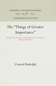 Hardcover The Things of Greater Importance: Bernard of Clairvaux's Apologia and the Medieval Attitude Toward Art Book