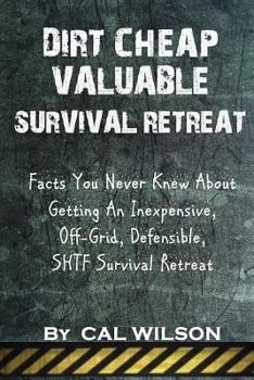 Paperback Dirt Cheap Valuable Survival Retreat: Facts You Never Knew About Getting An Inexpensive, Off-Grid, Defensible, SHTF Survival Retreat Book