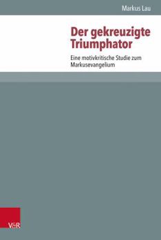 Hardcover Der Gekreuzigte Triumphator: Eine Motivkritische Studie Zum Markusevangelium [German] Book