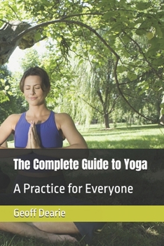 The Complete Guide to Yoga: A Practice for Everyone