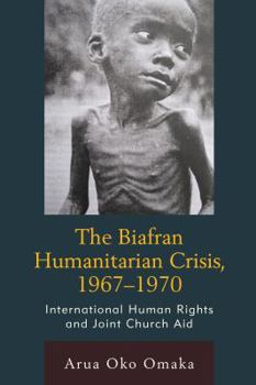 The Biafran Humanitarian Crisis, 1967-1970: International Human Rights and Joint Church Aid - Book  of the Law, Culture, and the Humanities