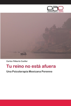 Tu reino no está afuera: Una Psicoterapia Mexicana Perenne