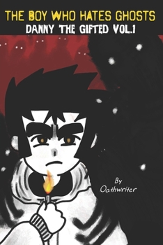 The Boy Who Hates Ghosts: Danny The Gifted Volume 1 (OathWriter's The Dark World)