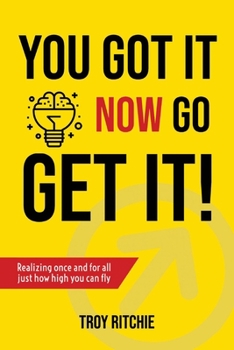 Paperback You Got It; Now Go Get It!: Realizing Once and for All Just How High You Can Fly Book