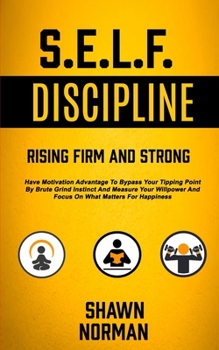 Self Discipline: Have Motivation Advantage To Bypass Your Tipping Point By Brute Grind Instinct And Measure Your Willpower And Focus On What Matters For Happiness