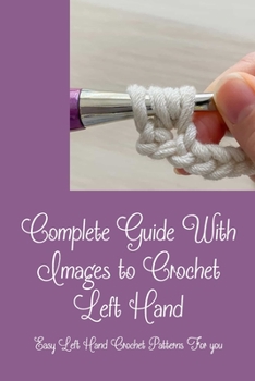 Paperback Complete Guide With Images to Crochet Left Hand: Easy Left Hand Crochet Patterns For you Book