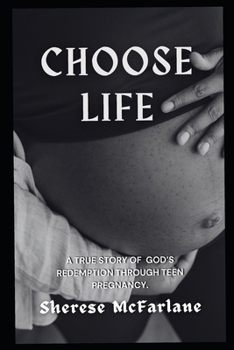 Choose Life: A True Story of God's Redemption Through Teen Pregnancy