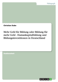 Paperback Mehr Geld für Bildung oder Bildung für mehr Geld - Humankapitalbildung und Bildungsinvestitionen in Deutschland [German] Book