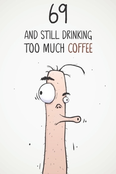 Paperback 69 & Still Drinking Too Much Coffee: Funny Men's 69th Birthday 122 Page Diary Journal Notebook Gift For Coffee Lovers Book