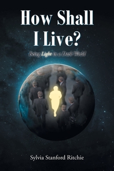 Paperback How Shall I Live?: Being Light in a Dark World Book