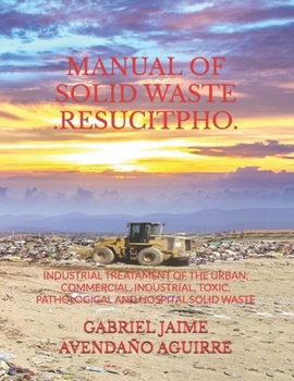 Paperback Manual of Solid Waste .Resucitpho.: Industrial Treatament of the Urban, Commercial, Industrial, Toxic, Pathological and Hospital Solid Waste. Book