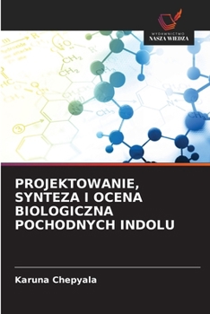 Projektowanie, Synteza I Ocena Biologiczna Pochodnych Indolu (Polish Edition)