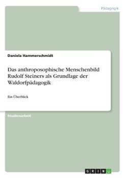 Paperback Das anthroposophische Menschenbild Rudolf Steiners als Grundlage der Waldorfpädagogik: Ein Überblick [German] Book
