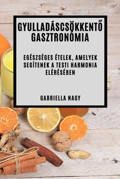 Paperback Gyulladáscsökkent&#337; Gasztronómia: Egészséges Ételek, Amelyek Segítenek A Testi Harmonia Elérésében [Hungarian] Book