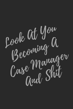 Paperback Look At You Becoming A Case Manager And Shit: Blank Lined Journal Case Manager Notebook & Journal (Gag Gift For Your Not So Bright Friends and Coworke Book