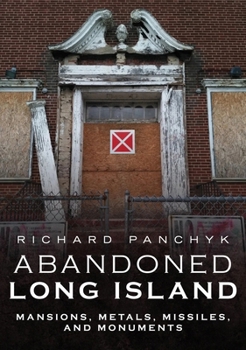 Paperback Abandoned Long Island: Mansions, Metals, Missiles, and Monuments Book