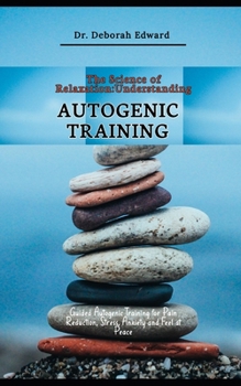 Paperback The Science of Relaxation: Understanding Autogenic Training: Guided Autogenic Training for Pain Reduction, Stress, Anxiety and Feel at Peace Book