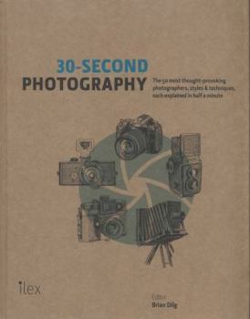 30-Second Photography: The 50 most thought-provoking photographers, styles and techniques, each explained in half a minute - Book  of the 30-Second