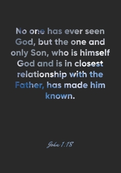 John 1:18 Notebook: No one has ever seen God, but the one and only Son, who is himself God and is in closest relationship with the Father, has made ... Christian Journal/Diary Gift, Doodle Present