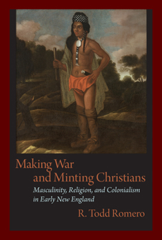 Making War and Minting Christians: Masculinity, Religion, and Colonialism in Early New England - Book  of the Native Americans of the Northeast