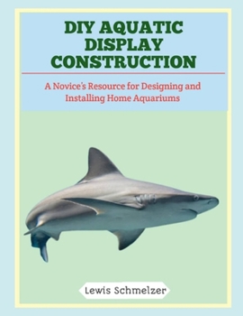 Paperback DIY Aquatic Display Construction: A Novice's Resource for Designing and Installing Home Aquariums Book