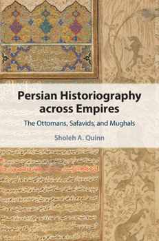 Hardcover Persian Historiography Across Empires: The Ottomans, Safavids, and Mughals Book