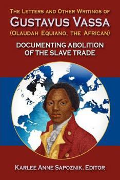 The Letters and Other Writings of Gustavus Vassa (Olaudah Equiano, the African) Documenting Abolition of the Slave Trade