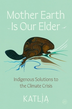Hardcover Mother Earth Is Our Elder: A Northern Indigenous Path Toward Sustainable Living Book