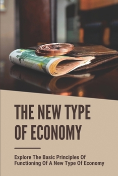 Paperback The New Type Of Economy: Explore The Basic Principles Of Functioning Of A New Type Of Economy: Global Issues 2020 Book