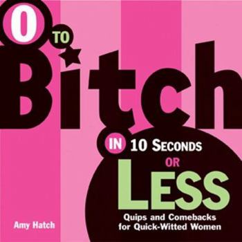 Paperback 0 to Bitch in 10 Seconds or Less: Quips and Comebacks for Quick-Witted Women Book