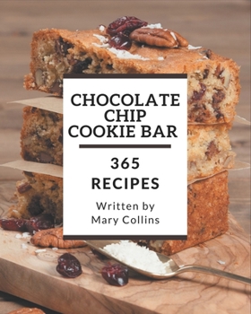 Paperback 365 Chocolate Chip Cookie Bar Recipes: Enjoy Everyday With Chocolate Chip Cookie Bar Cookbook! Book