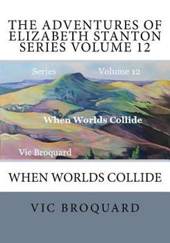 Paperback The Adventures of Elizabeth Stanton Series Volume 12 When Worlds Collide Book