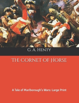 The Cornet of Horse: A Tale of Marlborough's Wars: Large Print