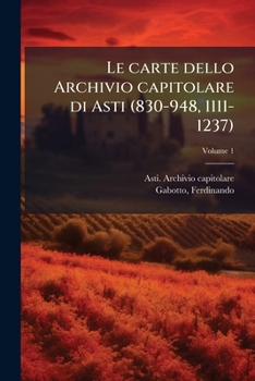 Paperback Le carte dello Archivio capitolare di Asti (830-948, 1111-1237); Volume 1 [Italian] Book