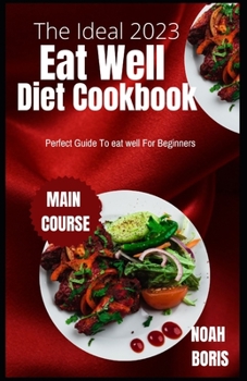 Paperback The Ideal 2023 Eat Well Diet Cookbook: Perfect Guide To eat well For Beginners Book