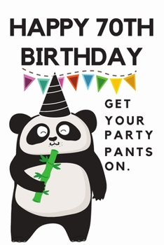 Happy 70th Birthday Get Your Party Pants On: 70th Birthday Gift / Journal / Notebook / Diary / Unique Greeting & Birthday Card Alternative