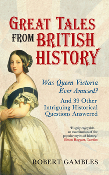 Paperback Great Tales from British History: Was Queen Victoria Ever Amused? and 39 Other Intriguing Historical Questions Answered Book